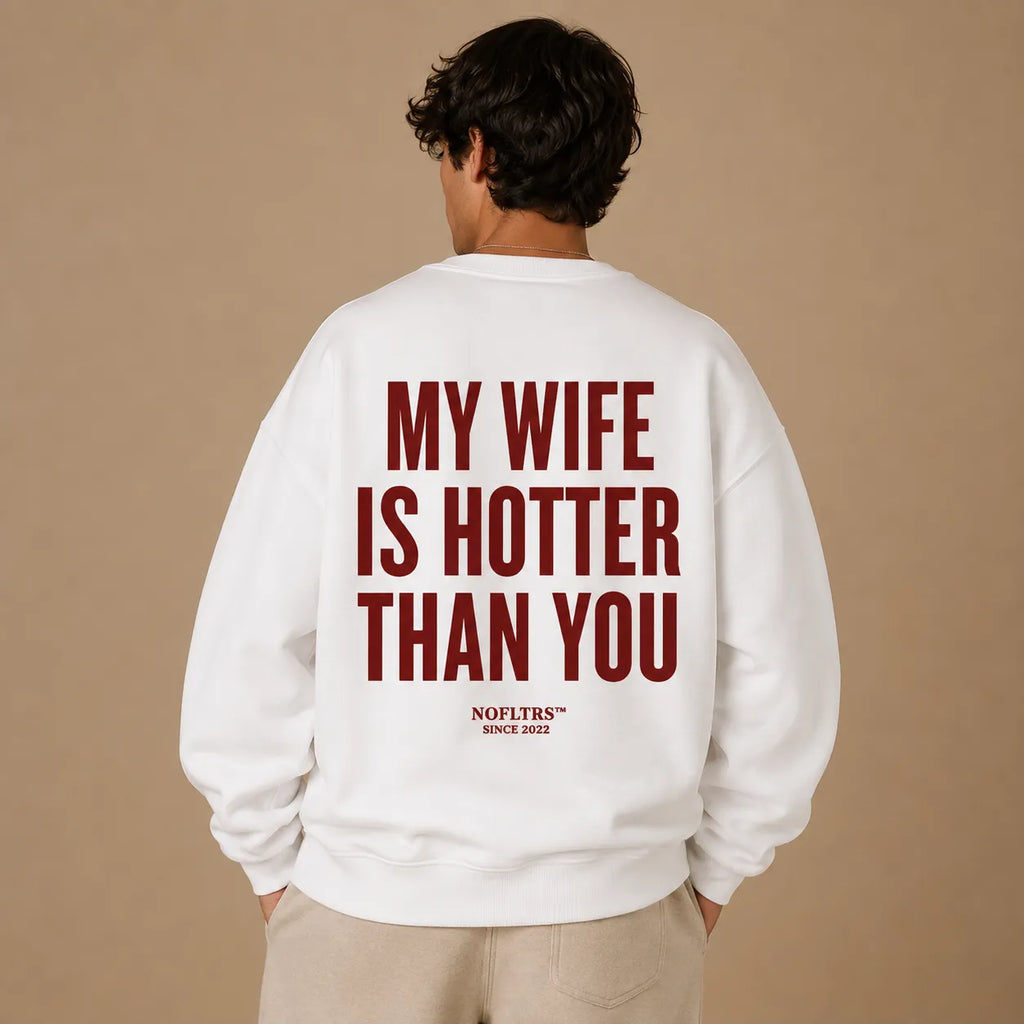 MY WIFE IS HOTTER THAN YOU SWEATSHIRT