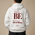 I NEED A BF BANK ACCOUNT FULL OF MONEY Hoodie