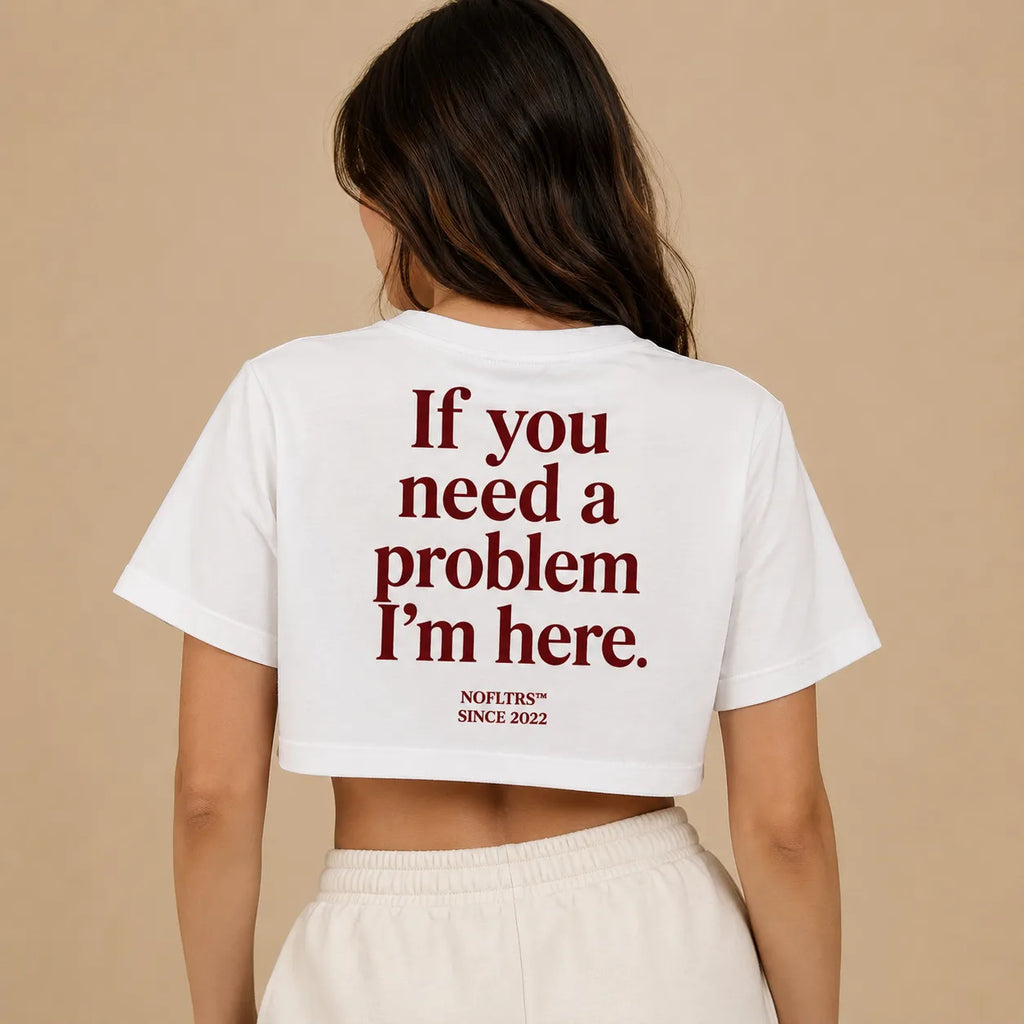 IF YOU NEED A PROBLEM I'M HERE CROP TEE
