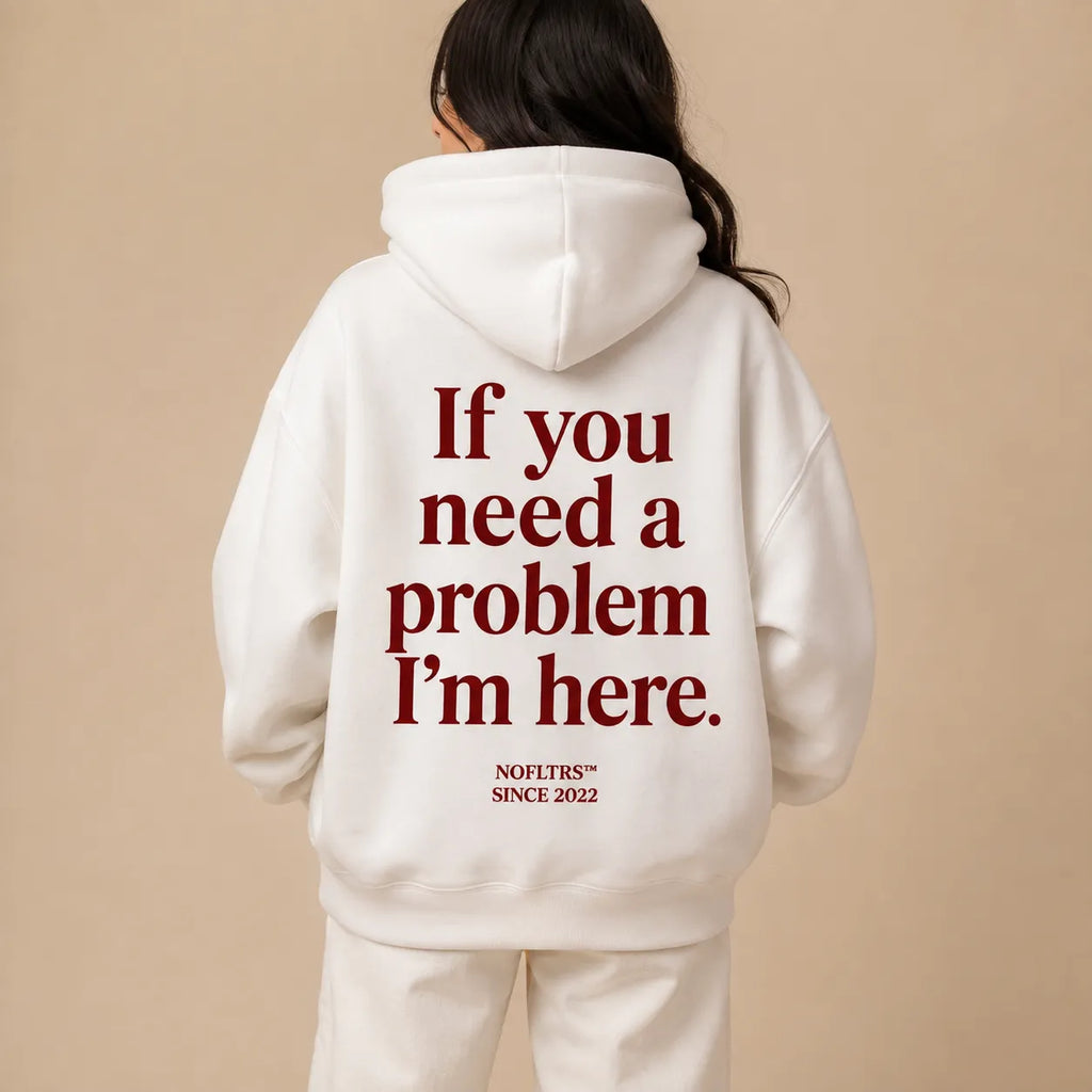 IF YOU NEED A PROBLEM I'M HERE Hoodie