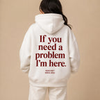 IF YOU NEED A PROBLEM I'M HERE Hoodie