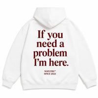 IF YOU NEED A PROBLEM I'M HERE Hoodie
