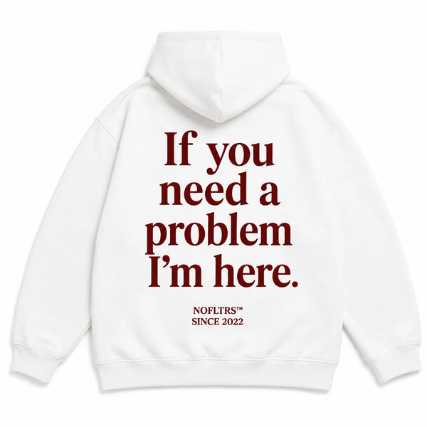 IF YOU NEED A PROBLEM I'M HERE Hoodie
