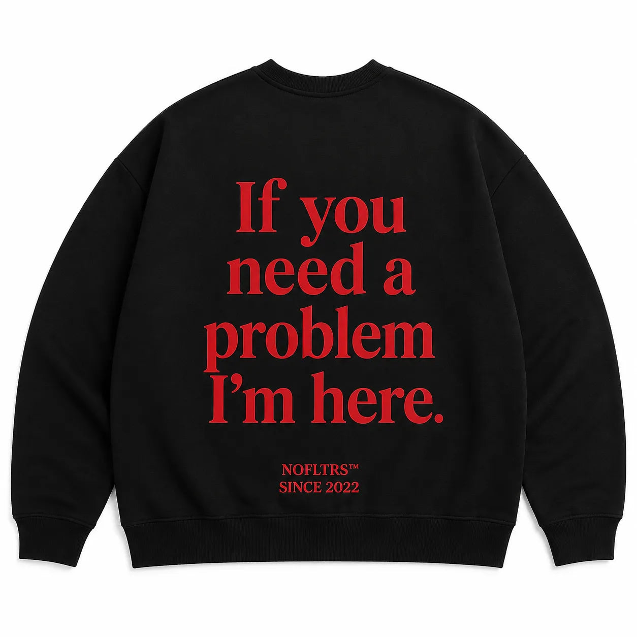 IF YOU NEED A PROBLEM I'M HERE SWEATSHIRT