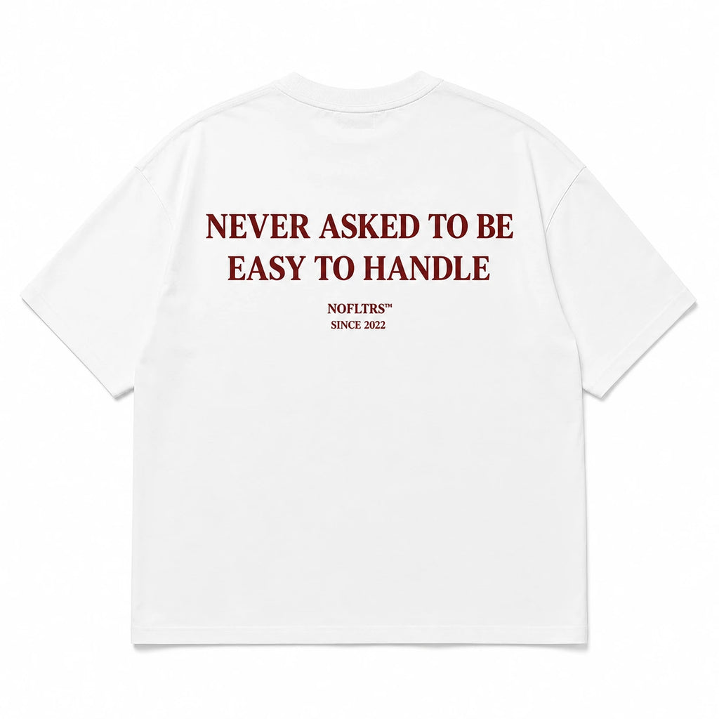 NEVER ASKED TO BE EASY TO HANDLE