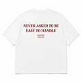 NEVER ASKED TO BE EASY TO HANDLE