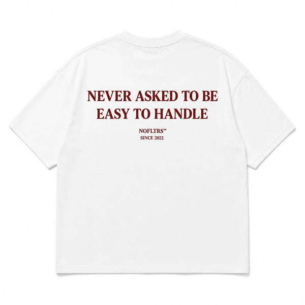 NEVER ASKED TO BE EASY TO HANDLE
