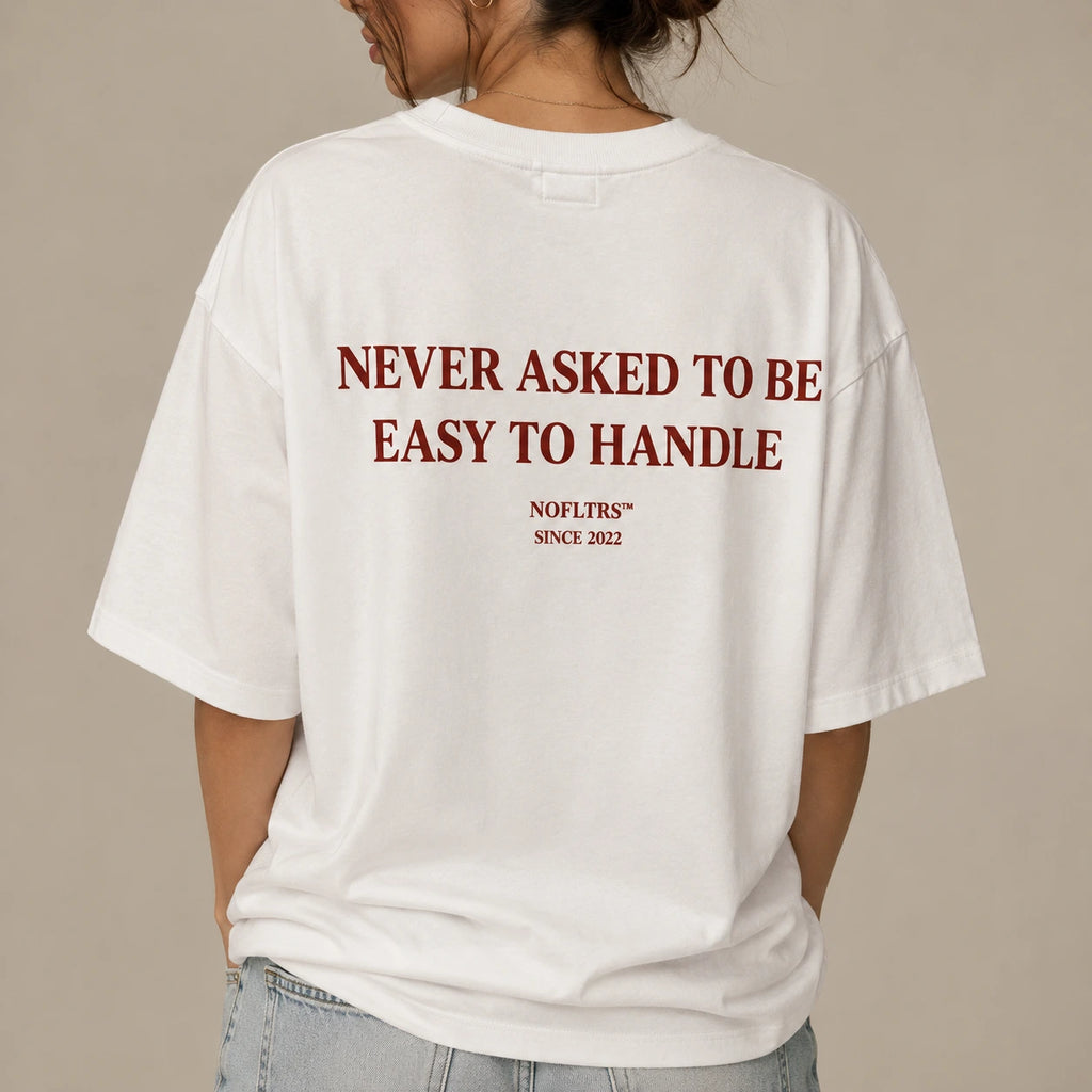 NEVER ASKED TO BE EASY TO HANDLE