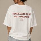 NEVER ASKED TO BE EASY TO HANDLE
