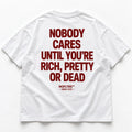 NOBODY CARES UNTIL YOU'RE RICH, PRETTY OR DEAD
