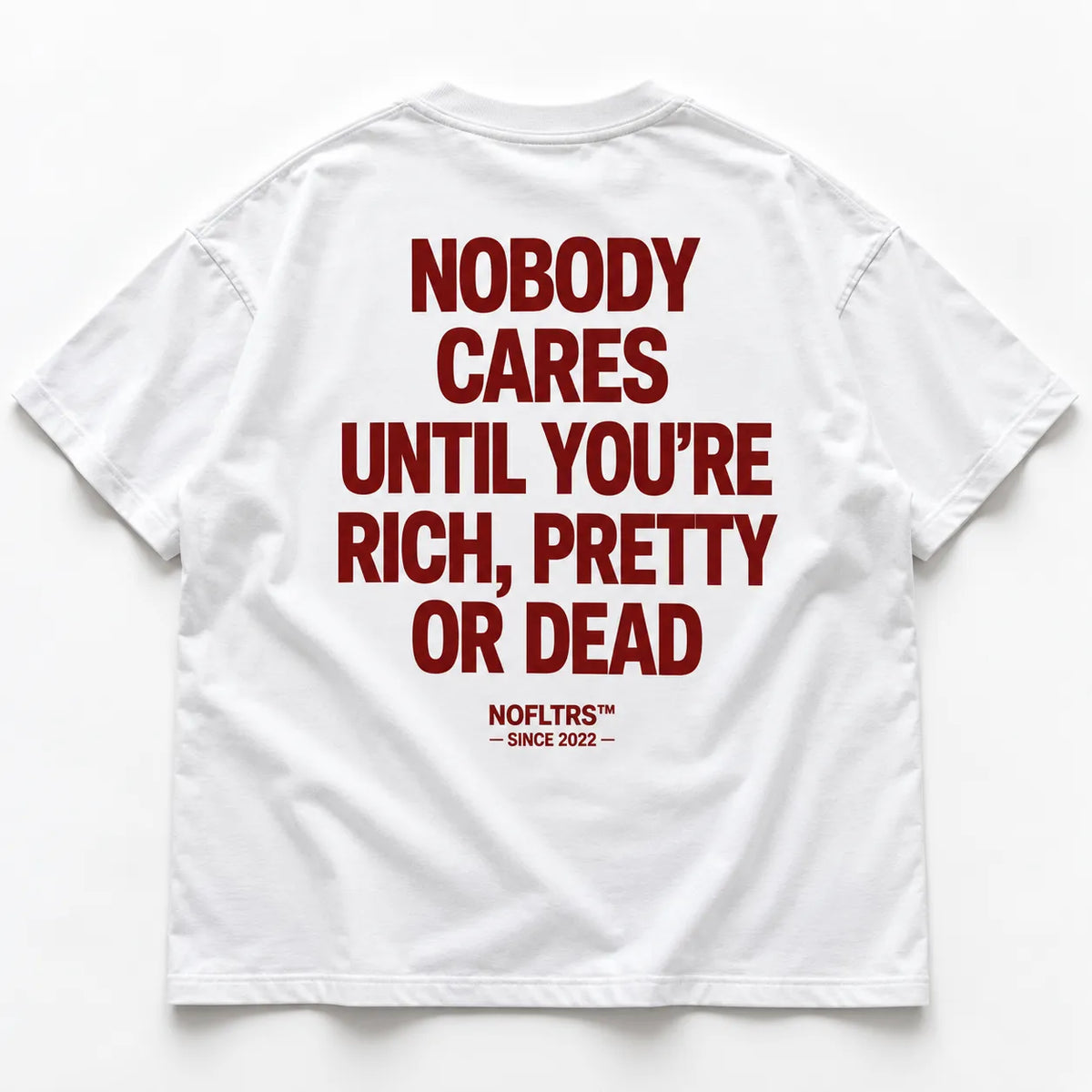 NOBODY CARES UNTIL YOU'RE RICH, PRETTY OR DEAD