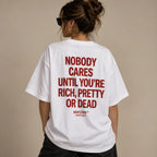 NOBODY CARES UNTIL YOU'RE RICH, PRETTY OR DEAD