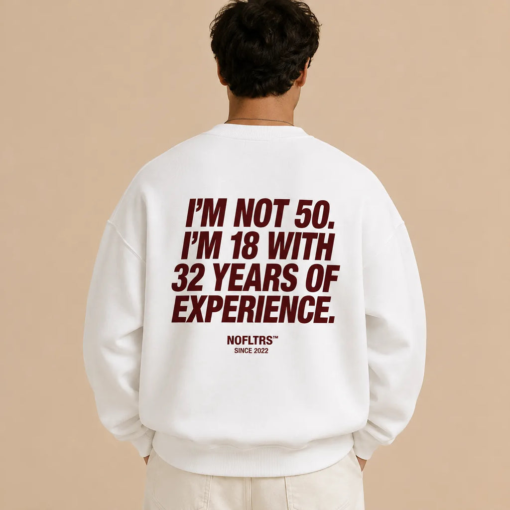 I'M NOT 50. I'M 18 WITH 32 YEARS OF EXPERIENCE SWEATSHIRT