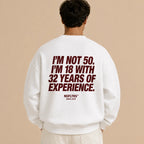 I'M NOT 50. I'M 18 WITH 32 YEARS OF EXPERIENCE SWEATSHIRT
