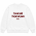 I'M NOT COLD I'M JUST NOT YOURS SWEATSHIRT