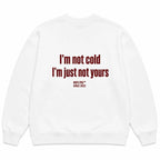 I'M NOT COLD I'M JUST NOT YOURS SWEATSHIRT