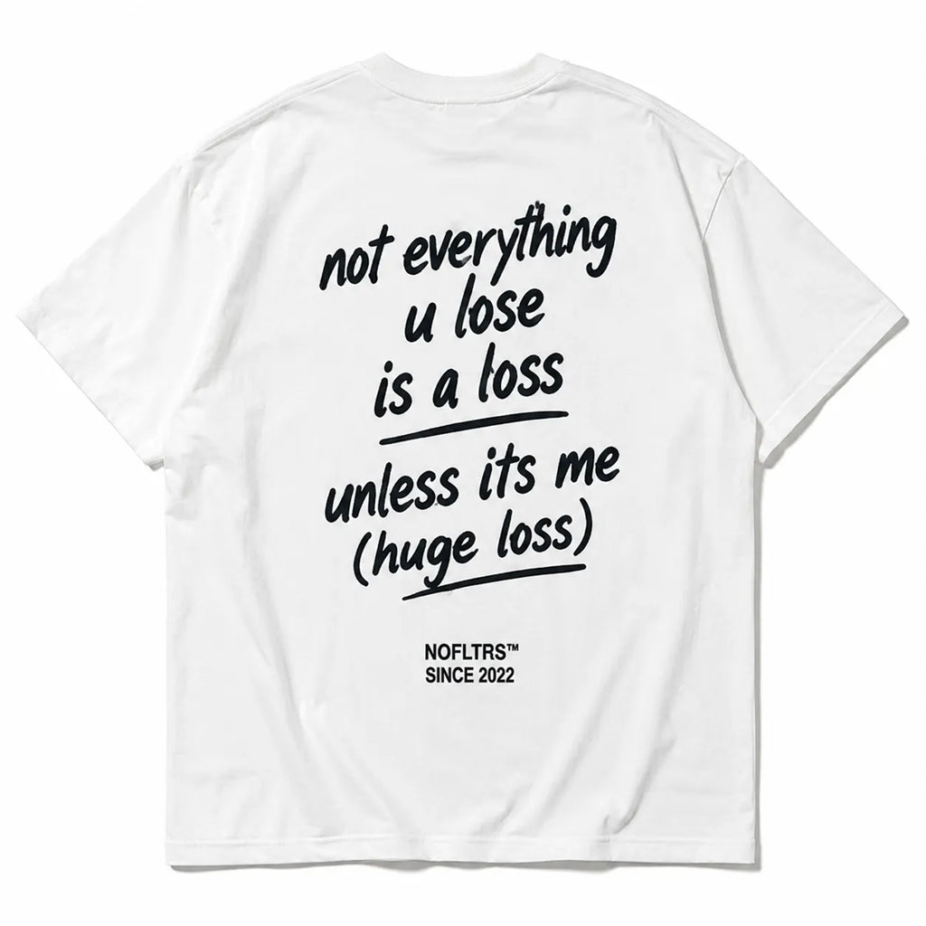 NOT EVERYTHING U LOSE IS A LOSS UNLESS ITS ME (HUGE LOSS)