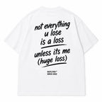 NOT EVERYTHING U LOSE IS A LOSS UNLESS ITS ME (HUGE LOSS)