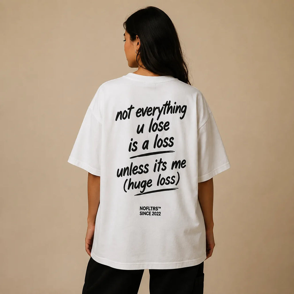 NOT EVERYTHING U LOSE IS A LOSS UNLESS ITS ME (HUGE LOSS)