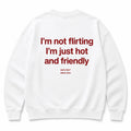 IM NOT FLIRTING IM JUST HOT AND FRIENDLY SWEATSHIRT