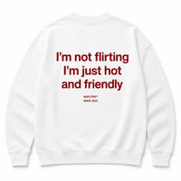 IM NOT FLIRTING IM JUST HOT AND FRIENDLY SWEATSHIRT