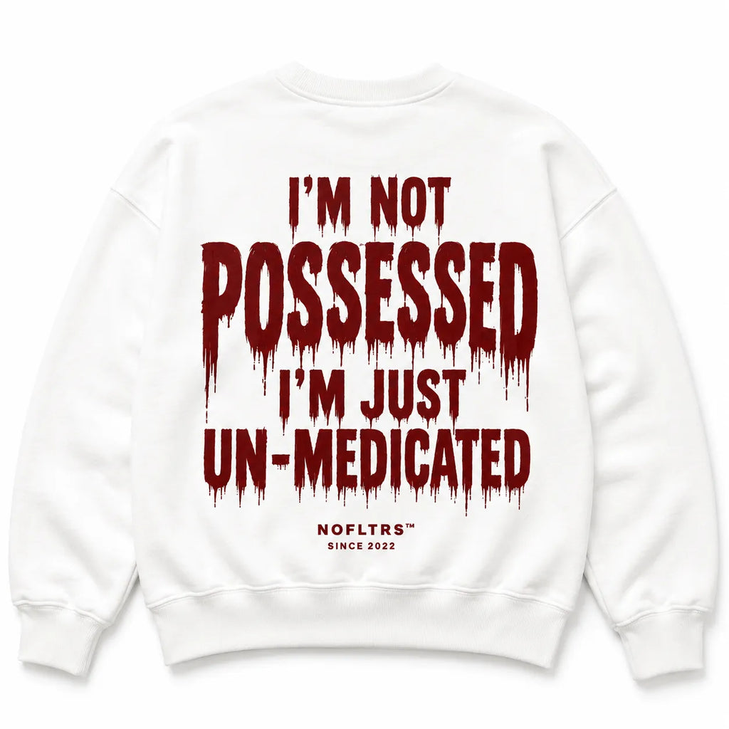 I'M NOT POSSESSED I'M JUST UN-MEDICATED Sweatshirt