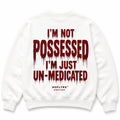 I'M NOT POSSESSED I'M JUST UN-MEDICATED Sweatshirt