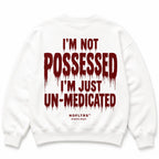 I'M NOT POSSESSED I'M JUST UN-MEDICATED Sweatshirt