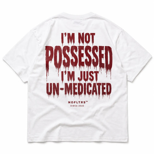 I'M NOT POSSESSED I'M JUST UN-MEDICATED