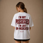 I'M NOT POSSESSED I'M JUST UN-MEDICATED