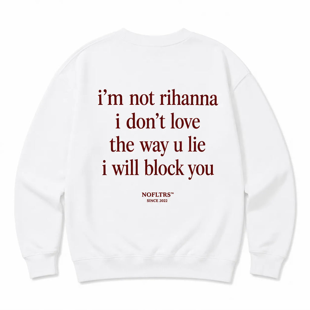 I'M NOT RIHANNA I DON'T LOVE THE WAY U LIE I WILL BLOCK YOU SWEATSHIRT