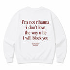 I'M NOT RIHANNA I DON'T LOVE THE WAY U LIE I WILL BLOCK YOU SWEATSHIRT