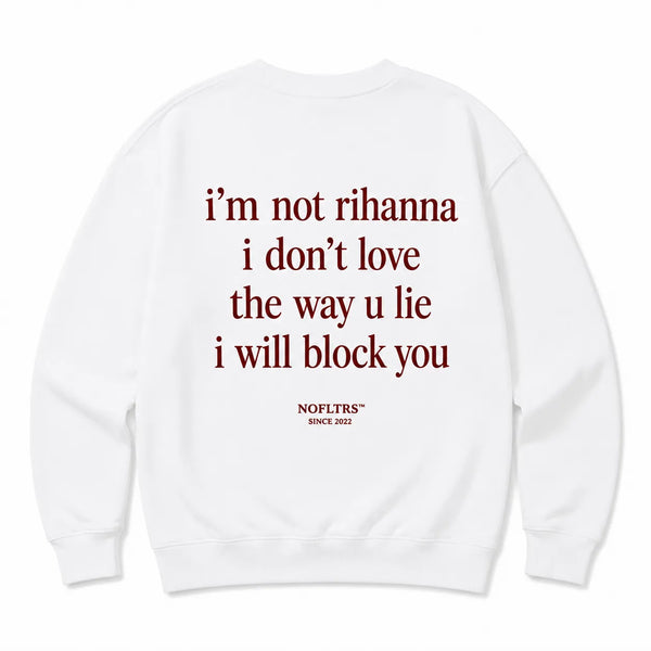 I'M NOT RIHANNA I DON'T LOVE THE WAY U LIE I WILL BLOCK YOU SWEATSHIRT