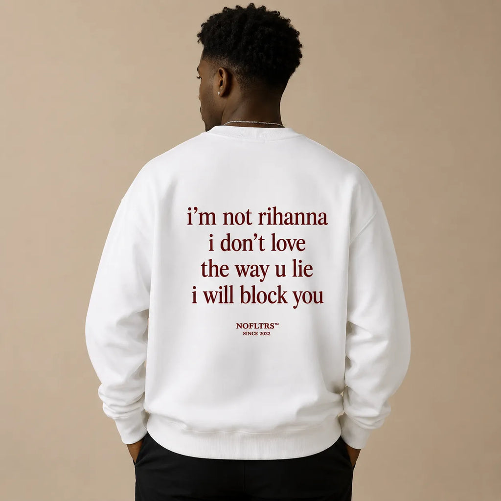 I'M NOT RIHANNA I DON'T LOVE THE WAY U LIE I WILL BLOCK YOU SWEATSHIRT