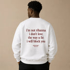 I'M NOT RIHANNA I DON'T LOVE THE WAY U LIE I WILL BLOCK YOU SWEATSHIRT