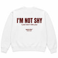 I'M NOT SHY I JUST DON'T LIKE YOU SWEATSHIRT