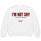 I'M NOT SHY I JUST DON'T LIKE YOU SWEATSHIRT