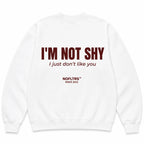 I'M NOT SHY I JUST DON'T LIKE YOU SWEATSHIRT