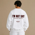 I'M NOT SHY I JUST DON'T LIKE YOU SWEATSHIRT