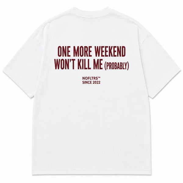 ONE MORE WEEKEND WON'T KILL ME (PROBABLY)