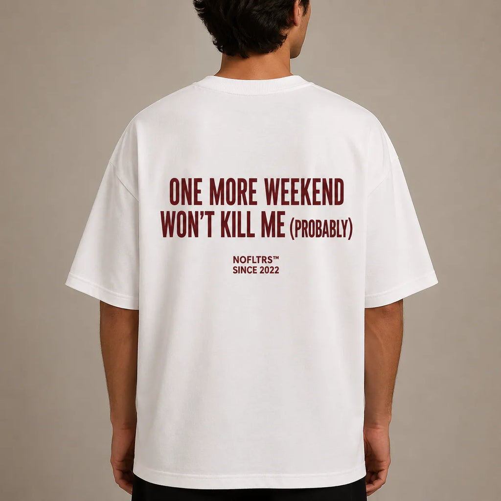 ONE MORE WEEKEND WON'T KILL ME (PROBABLY)