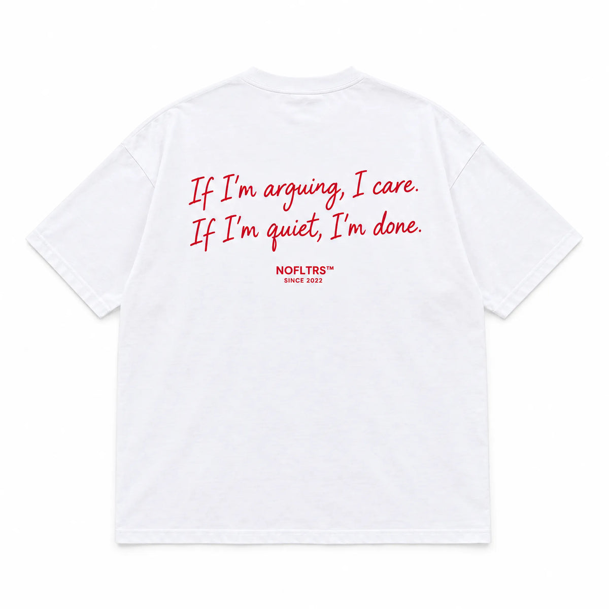 IF I'M ARGUING, I CARE. IF I'M QUIET, I'M DONE