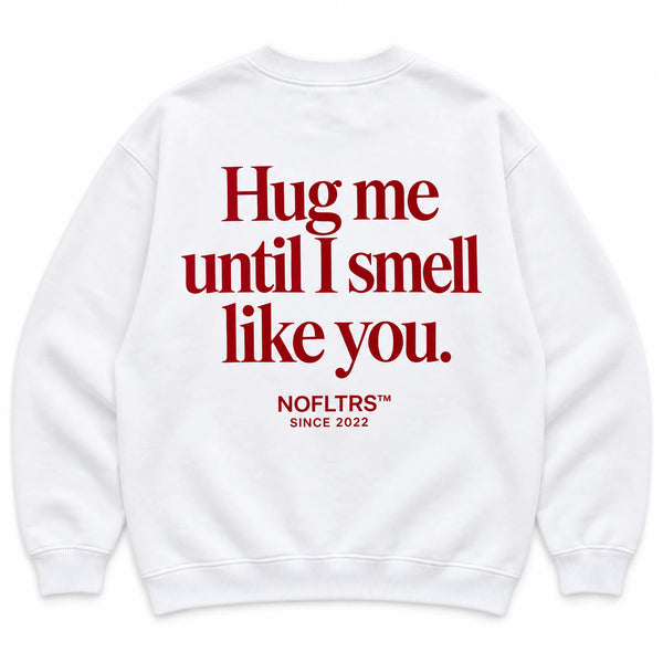 HUG ME UNTIL I SMELL LIKE YOU SWEATSHIRT