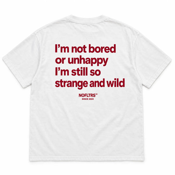 I'M NOT BORED OR UNHAPPY I'M STILL SO STRANGE AND WILD