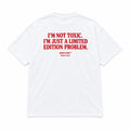 I'M NOT TOXIC. I'M JUST A LIMITED EDITION PROBLEM