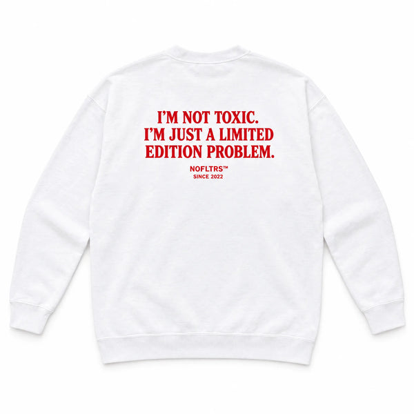 I'M NOT TOXIC. I'M JUST A LIMITED EDITION PROBLEM SWEATSHIRT