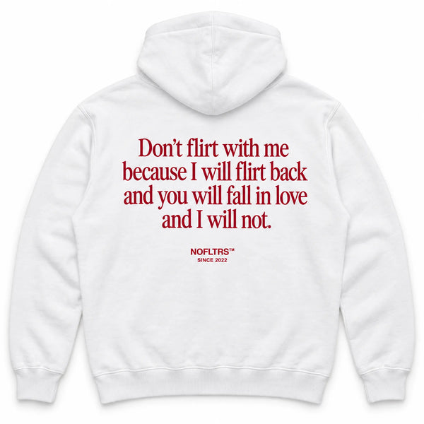 DON'T FLIRT WITH ME BECAUSE I WILL FLIRT BACK AND YOU WILL FALL IN LOVE AND I WILL NOT HOODIE