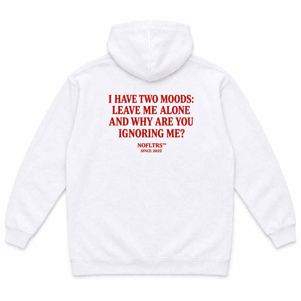 I HAVE TWO MOODS: LEAVE ME ALONE AND WHY ARE YOU IGNORING ME? HOODIE