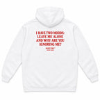 I HAVE TWO MOODS: LEAVE ME ALONE AND WHY ARE YOU IGNORING ME? HOODIE