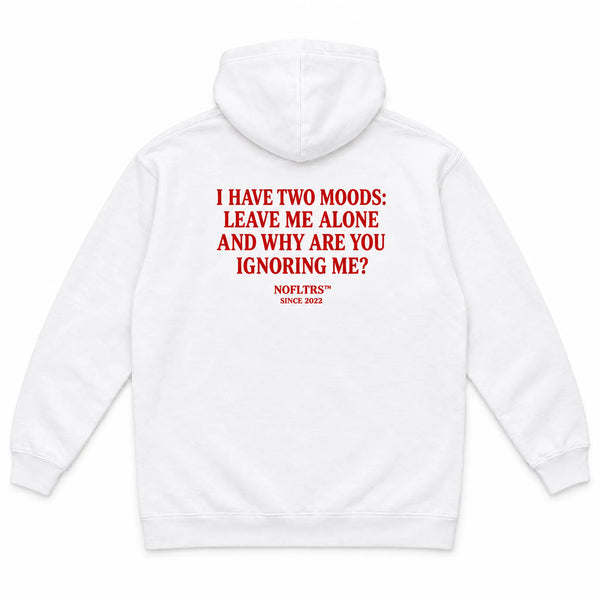I HAVE TWO MOODS: LEAVE ME ALONE AND WHY ARE YOU IGNORING ME? HOODIE